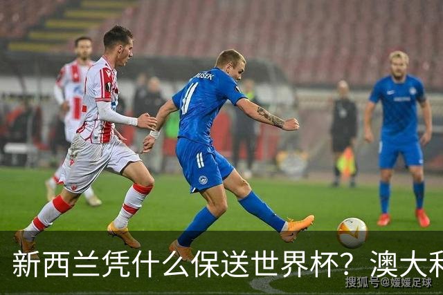 新西兰凭什么保送世界杯？澳大利亚凭什么还留亚洲？